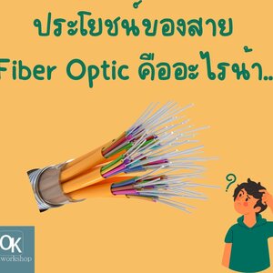 ประโยชน์ของ Fiber Optic คืออะไรบ้างน้า